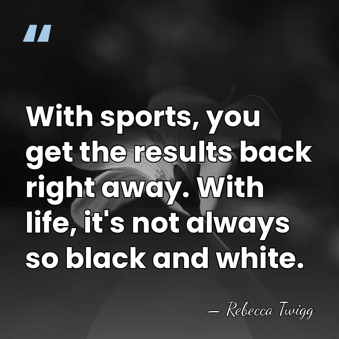 With sports, you get the results back right away. With life, it's&hellip; - Rebecca Twigg