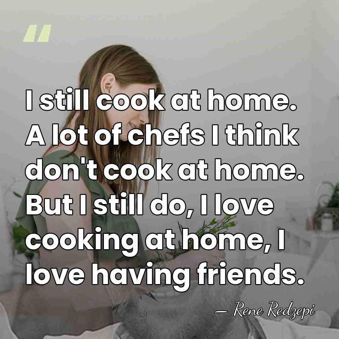 I still cook at home. A lot of chefs I think don't&hellip; - Rene Redzepi