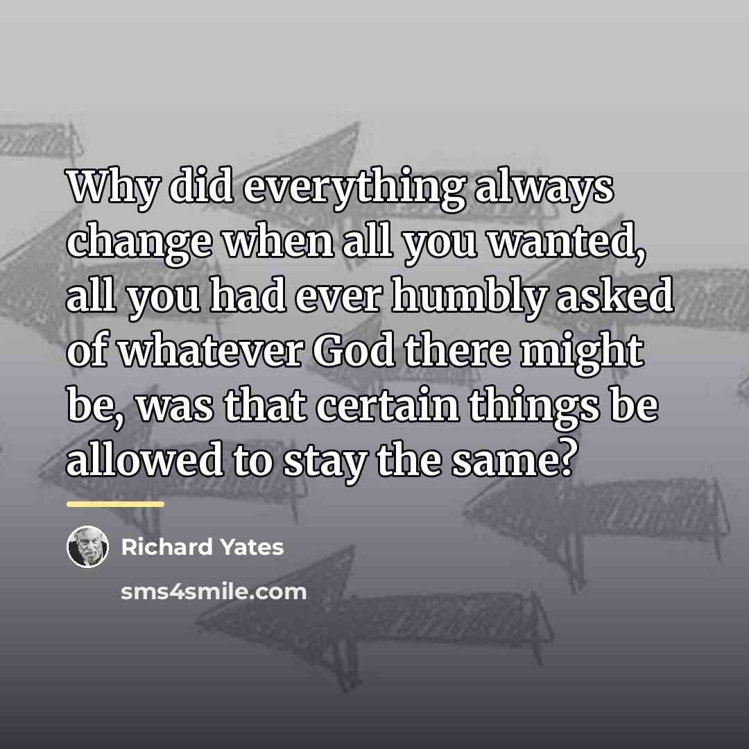 “Why did everything always change when all you wanted, all…” quote by Richard Yates