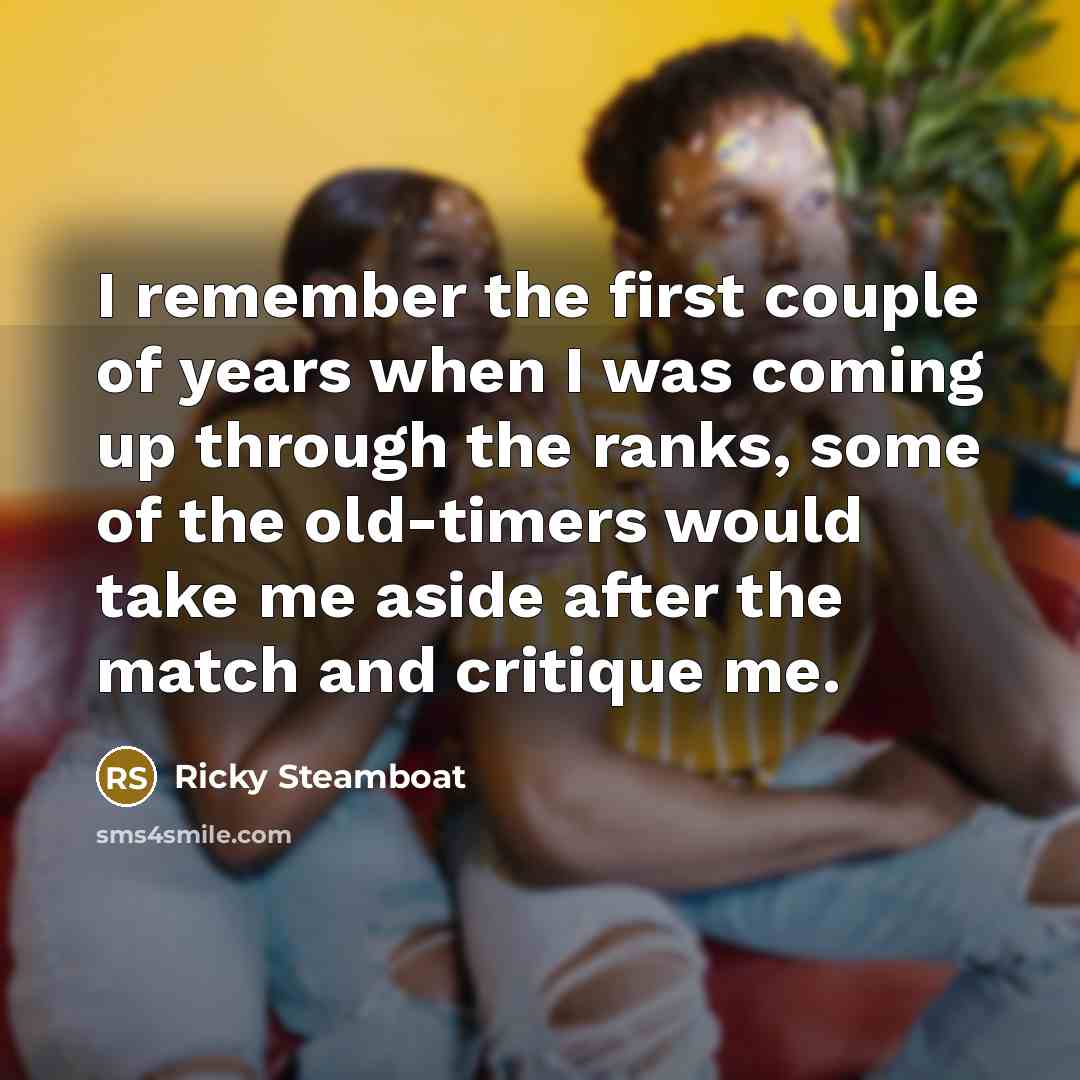 “I remember the first couple of years when I was…” quote by Ricky Steamboat