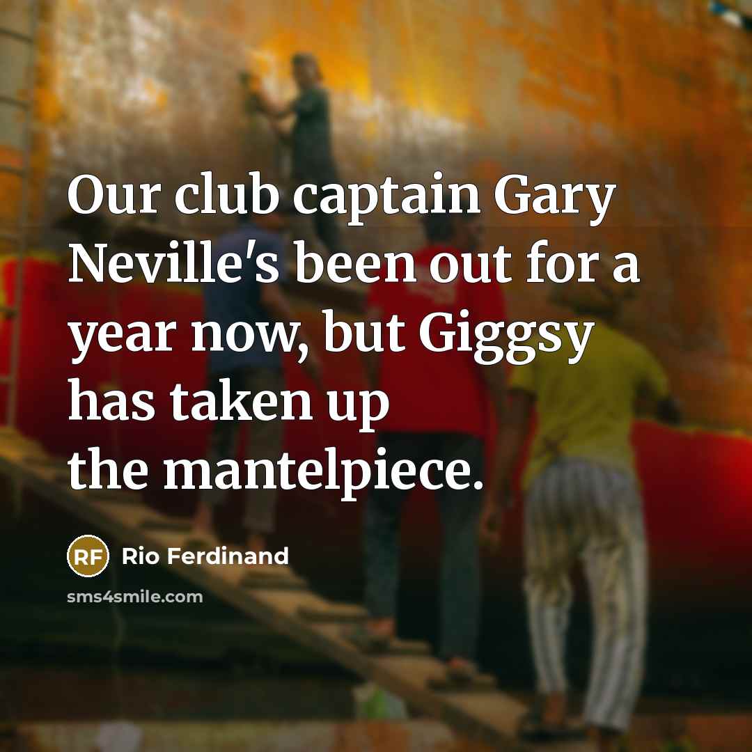“Our club captain Gary Neville's been out for a year…” quote by Rio Ferdinand