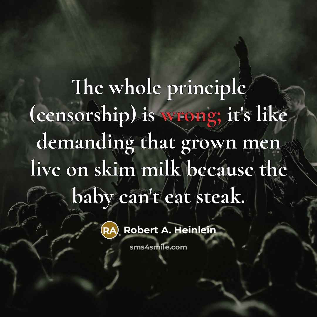 “The whole principle (censorship) is wrong; it's like demanding that…” quote by Robert A. Heinlein