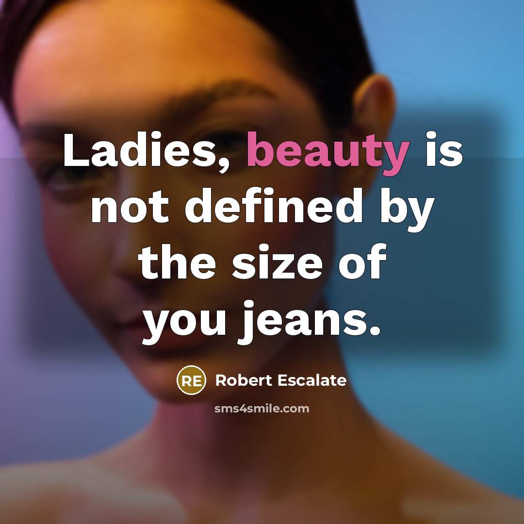 “Ladies, beauty is not defined by the size of you…” quote by Robert Escalate