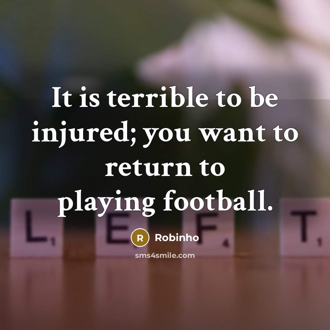 “It is terrible to be injured; you want to return…” quote by Robinho
