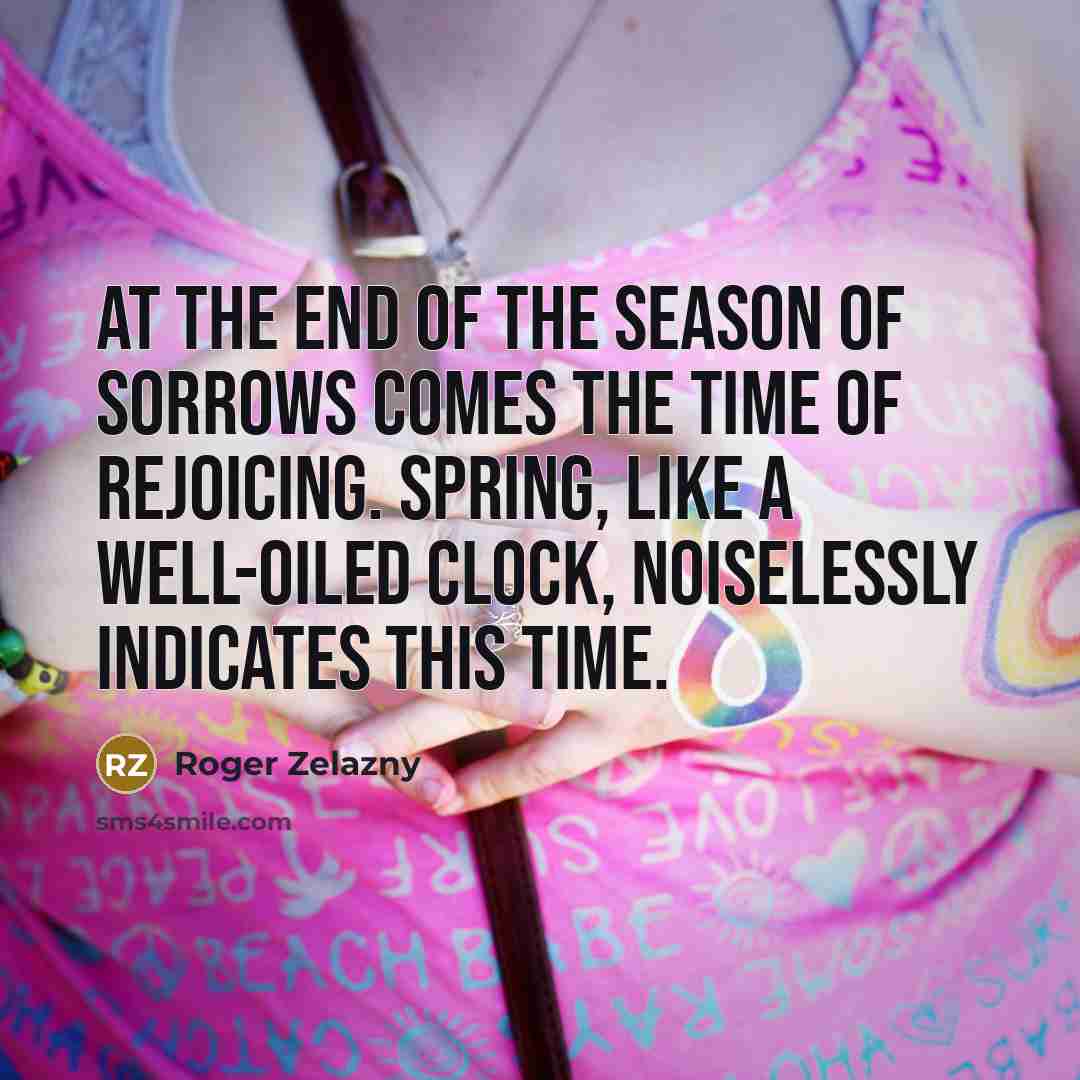 “At the end of the season of sorrows comes the…” quote by Roger Zelazny
