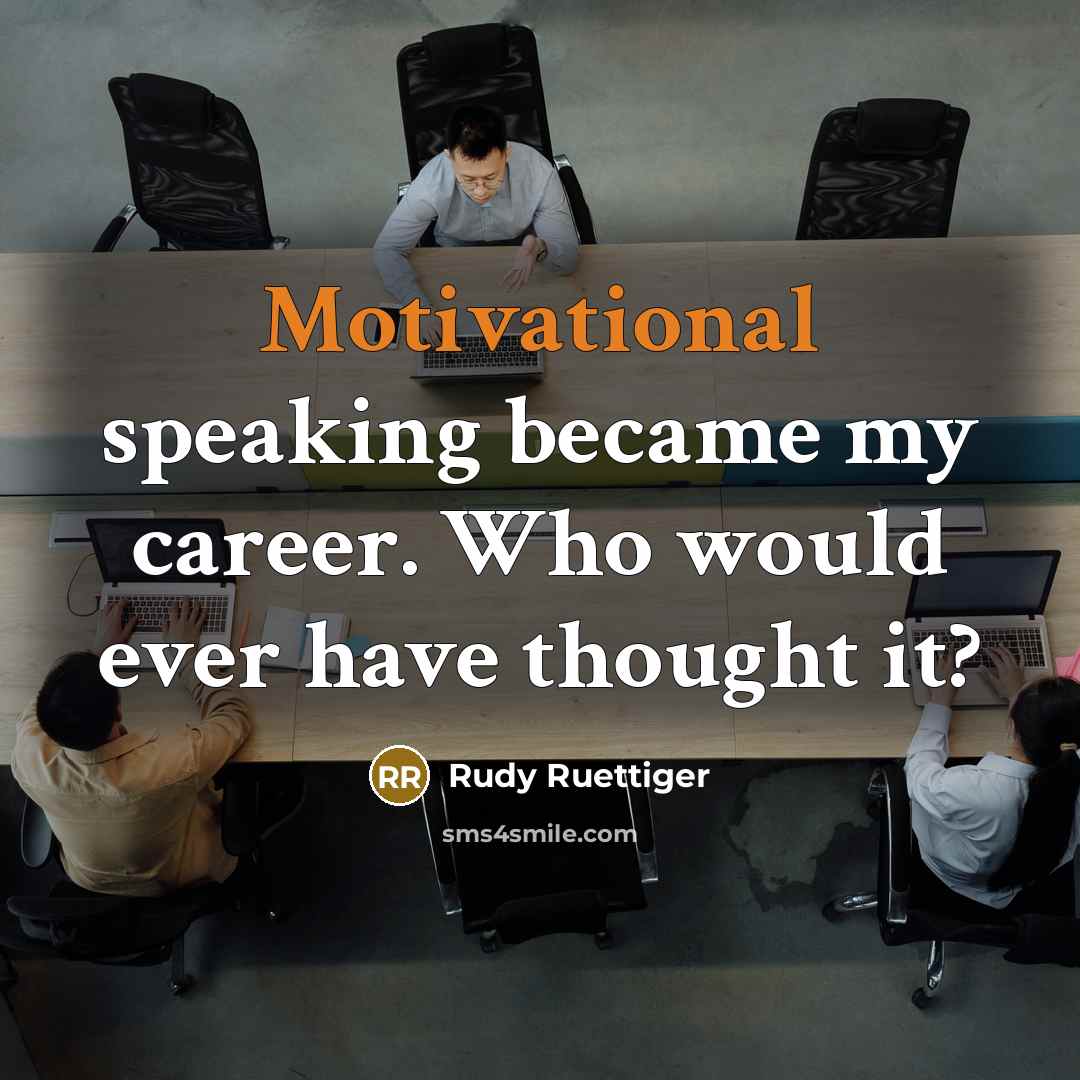 “Motivational speaking became my career. Who would ever have thought…” quote by Rudy Ruettiger
