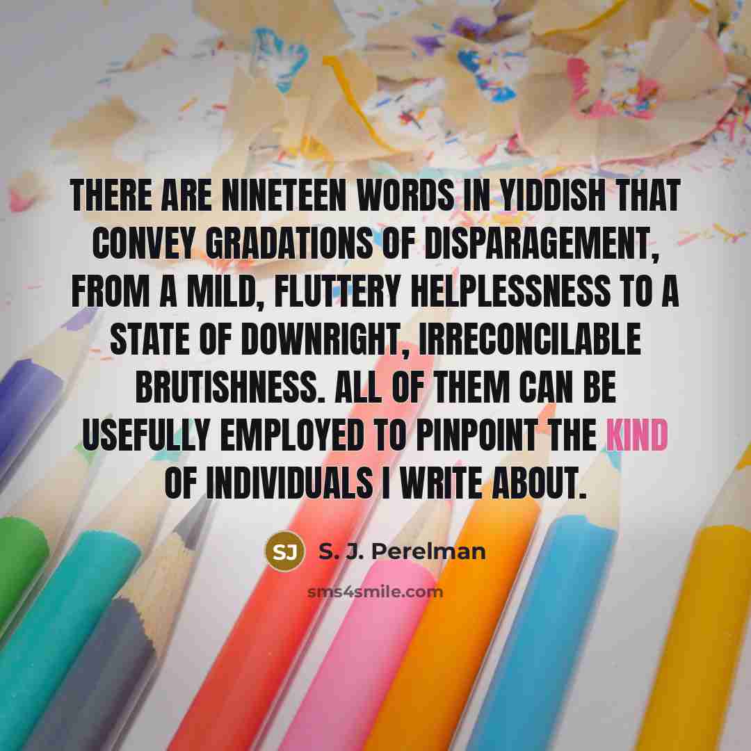 “There are nineteen words in Yiddish that convey gradations of…” quote by S. J. Perelman