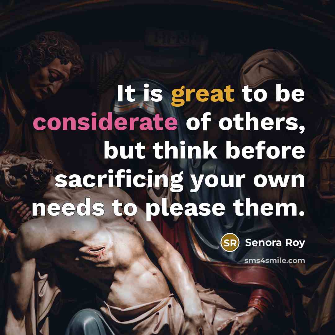 “It is great to be considerate of others, but think…” quote by Senora Roy