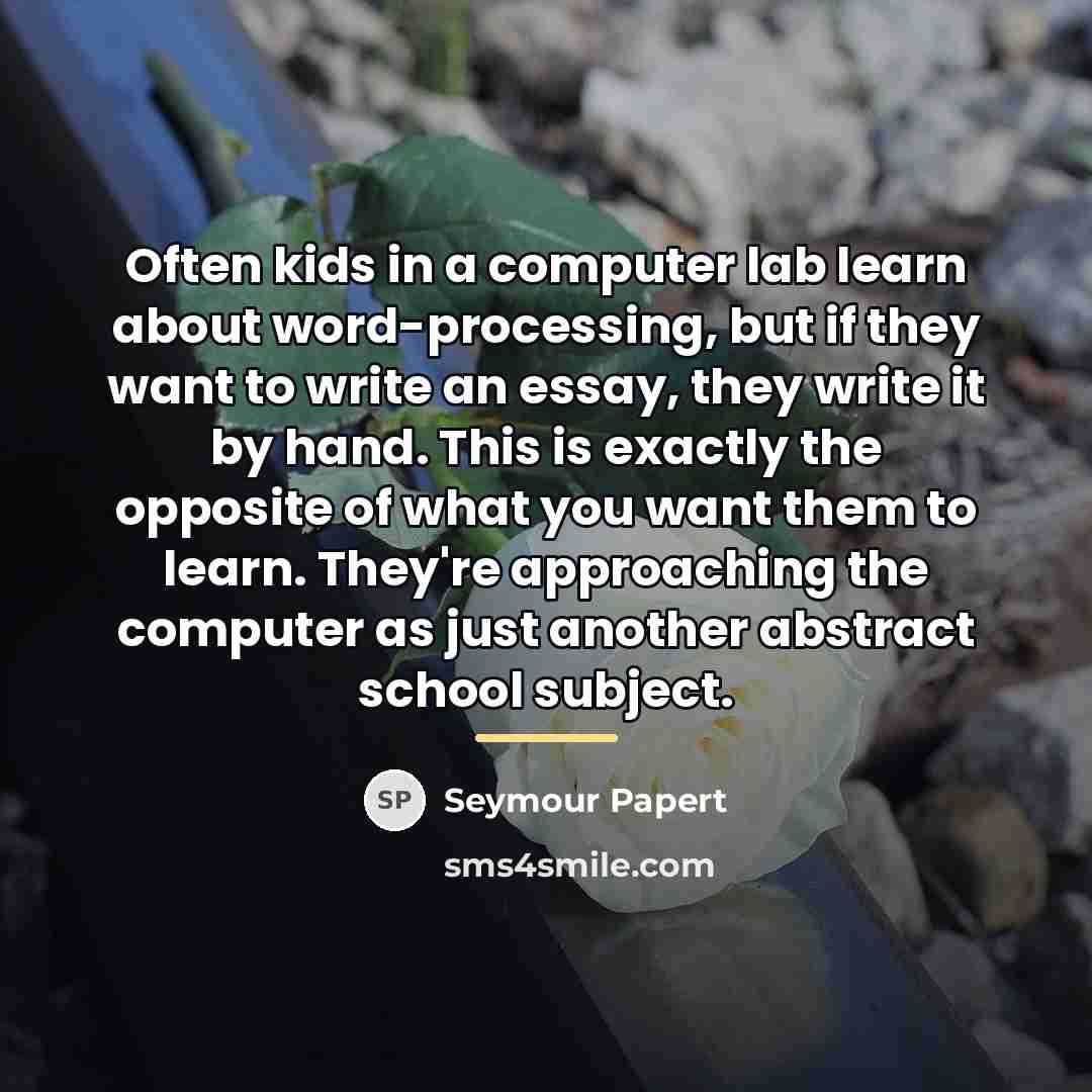 “Often kids in a computer lab learn about word-processing, but…” quote by Seymour Papert