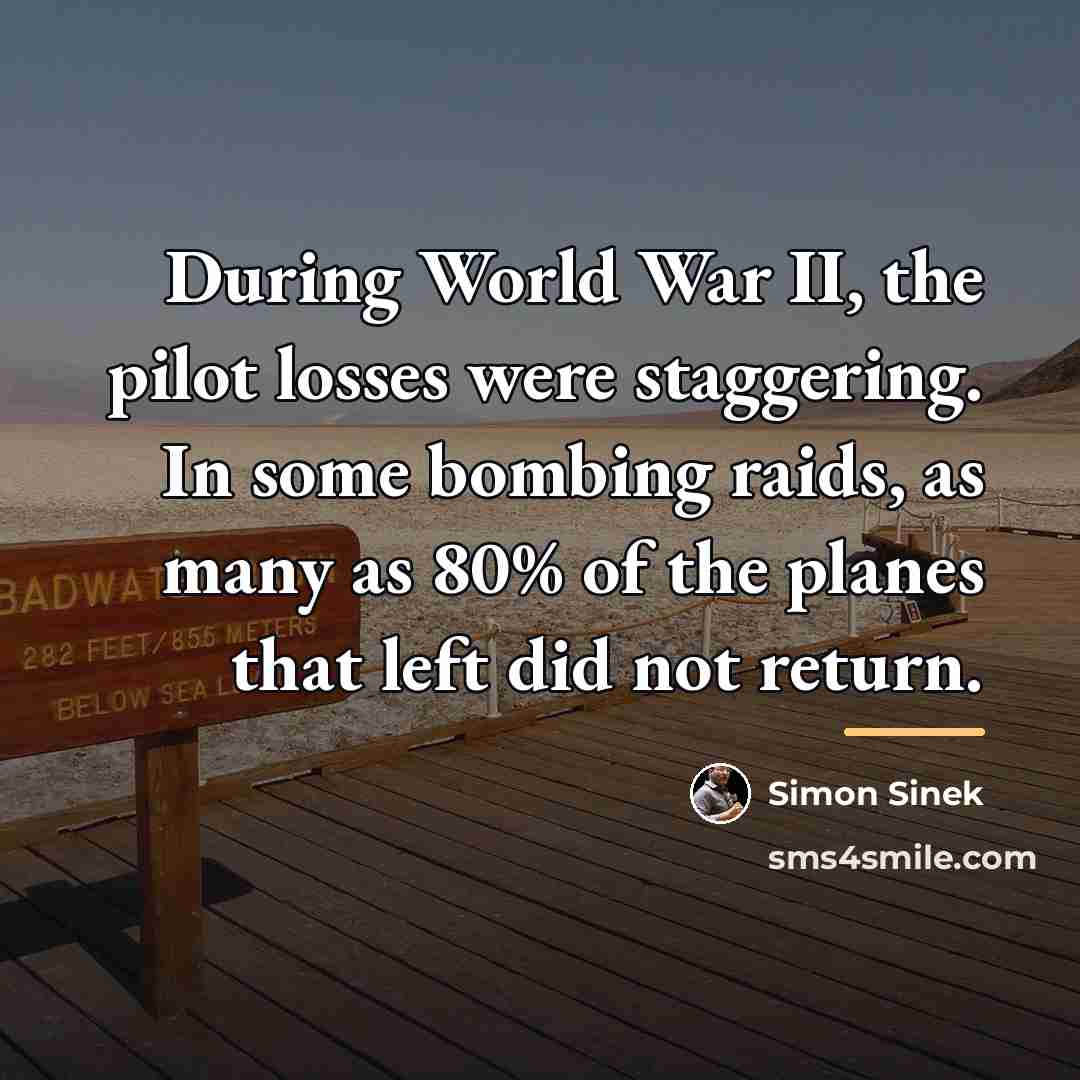 “During World War II, the pilot losses were staggering. In…” quote by Simon Sinek