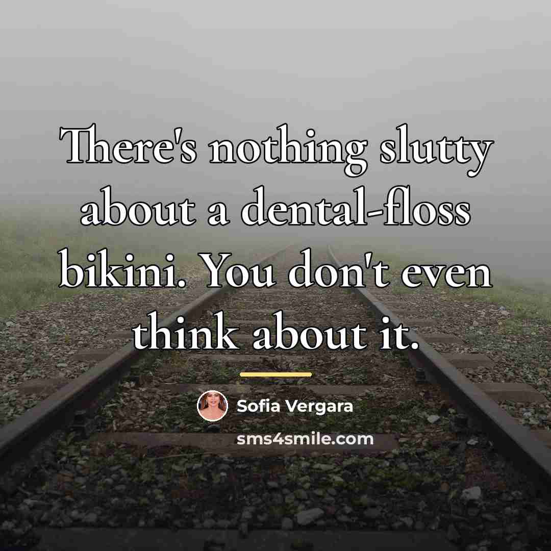 “There's nothing slutty about a dental-floss bikini. You don't even…” quote by Sofia Vergara