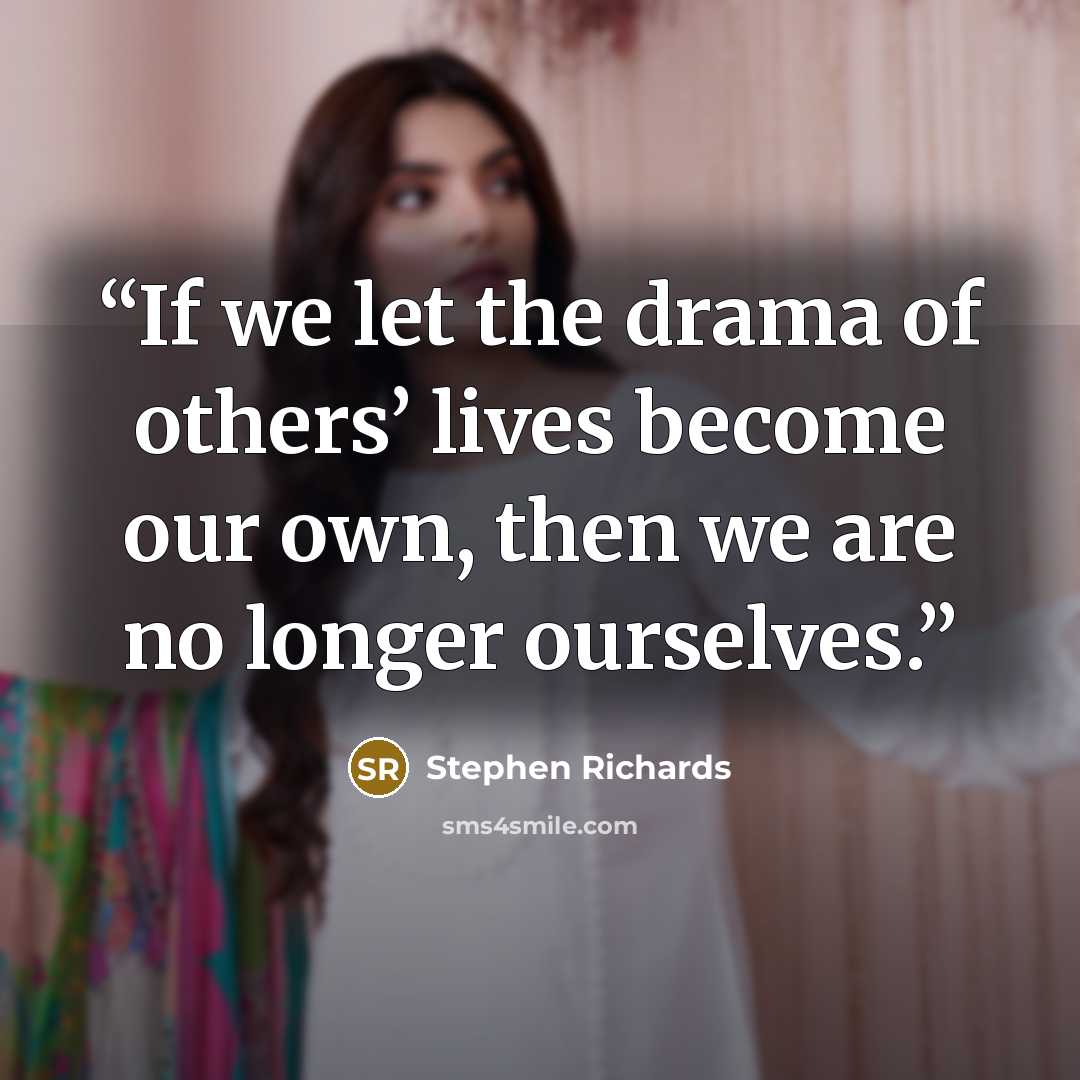 “If we let the drama of others’ lives become our own, then we are no longer ourselves.” quote by Stephen Richards