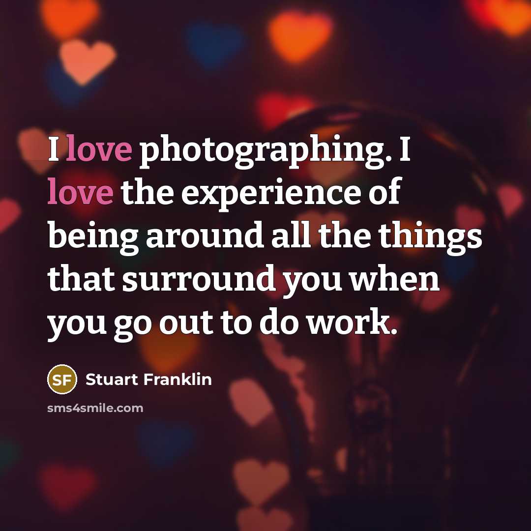 “I love photographing. I love the experience of being around…” quote by Stuart Franklin