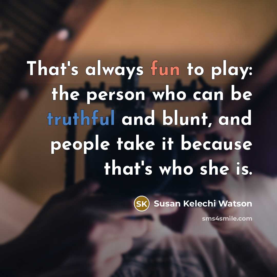 “That's always fun to play: the person who can be…” quote by Susan Kelechi Watson
