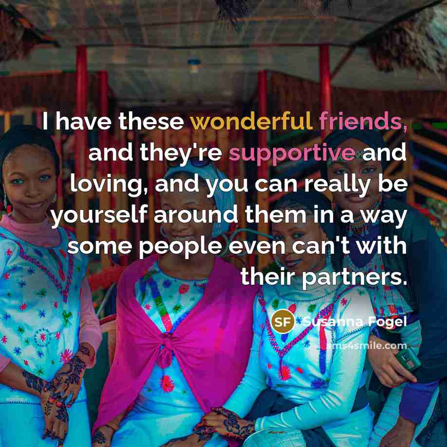 “I have these wonderful friends, and they're supportive and loving,…” quote by Susanna Fogel