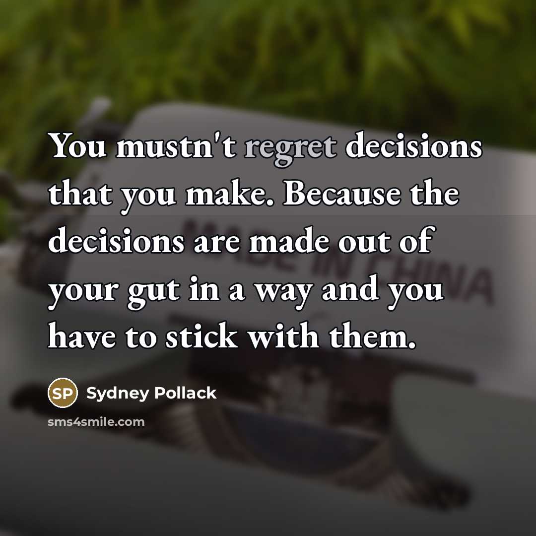 “You mustn't regret decisions that you make. Because the decisions…” quote by Sydney Pollack
