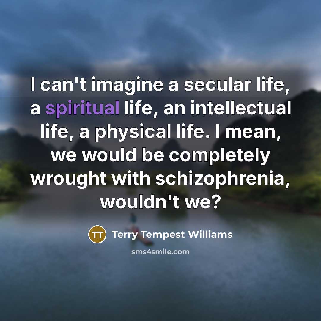 “I can't imagine a secular life, a spiritual life, an…” quote by Terry Tempest Williams