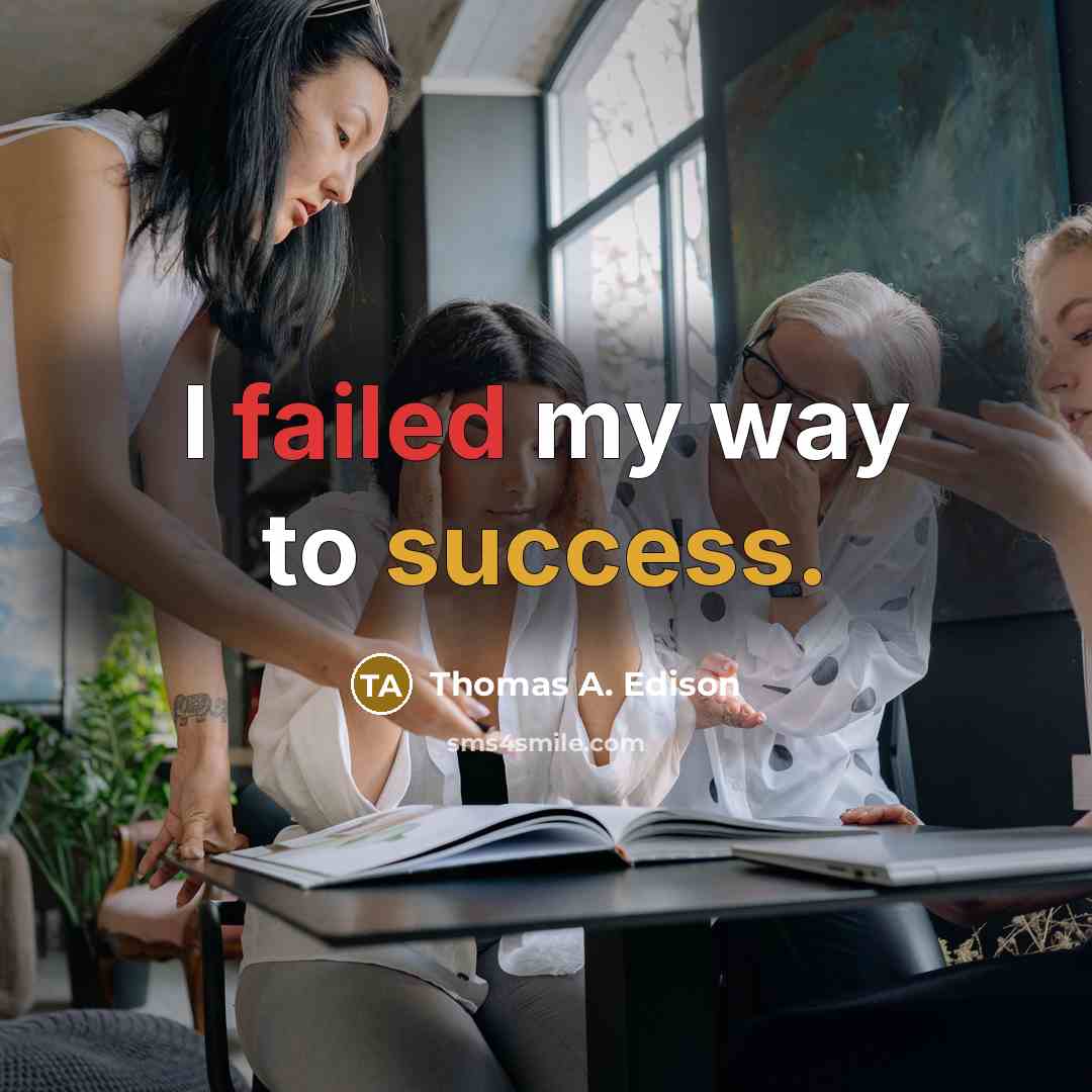 “I failed my way to success.” quote by Thomas A. Edison