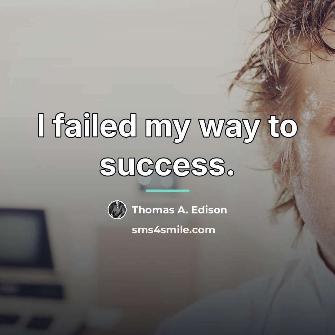 “I failed my way to success.…” quote by Thomas A. Edison