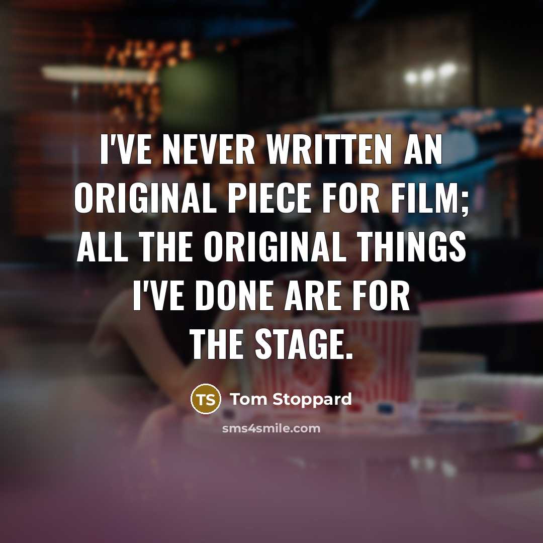 “I've never written an original piece for film; all the…” quote by Tom Stoppard