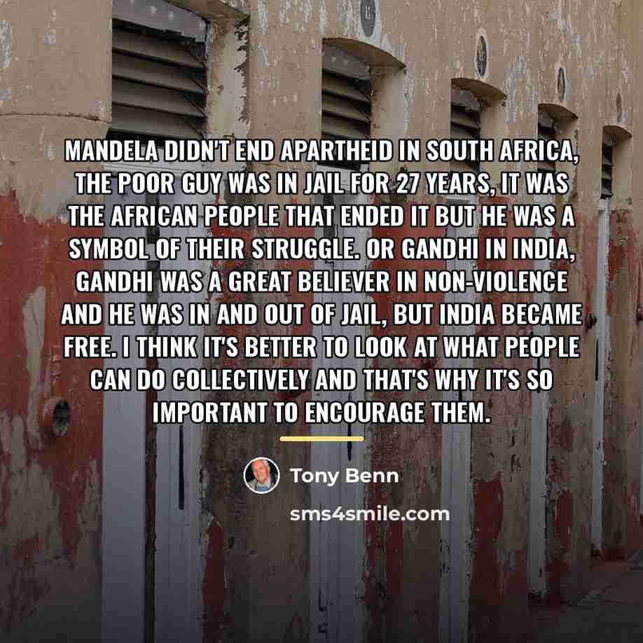 “Mandela didn't end Apartheid in South Africa, the poor guy…” quote by Tony Benn