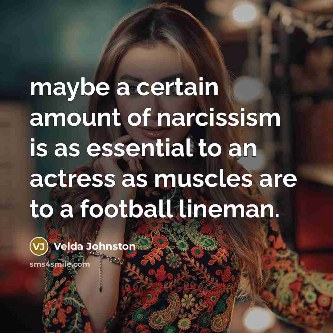 “maybe a certain amount of narcissism is as essential to…” quote by Velda Johnston