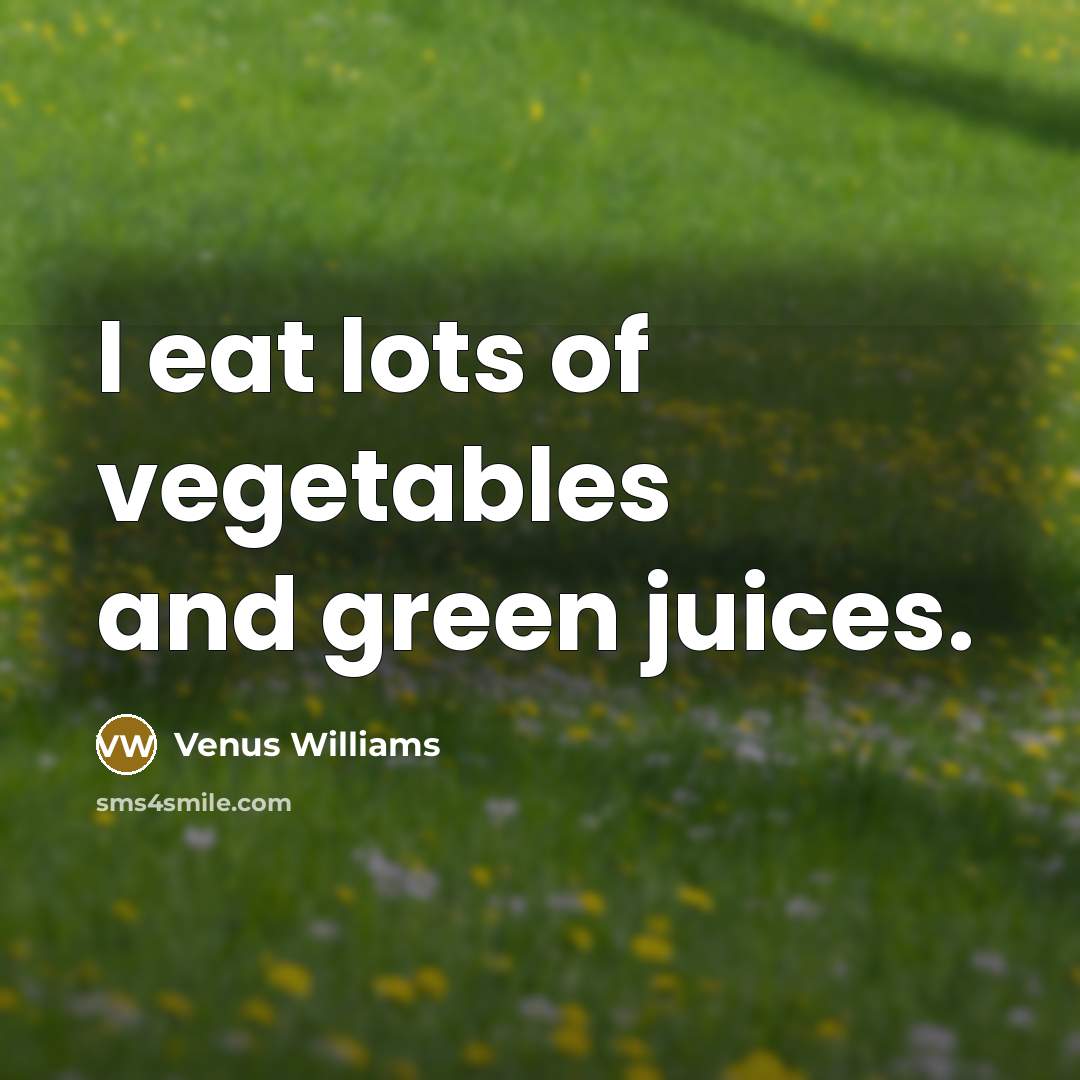 “I eat lots of vegetables and green juices.…” quote by Venus Williams