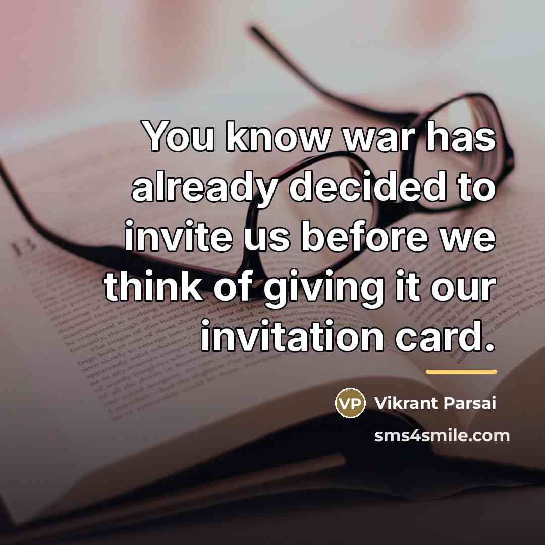 “You know war has already decided to invite us before…” quote by Vikrant Parsai