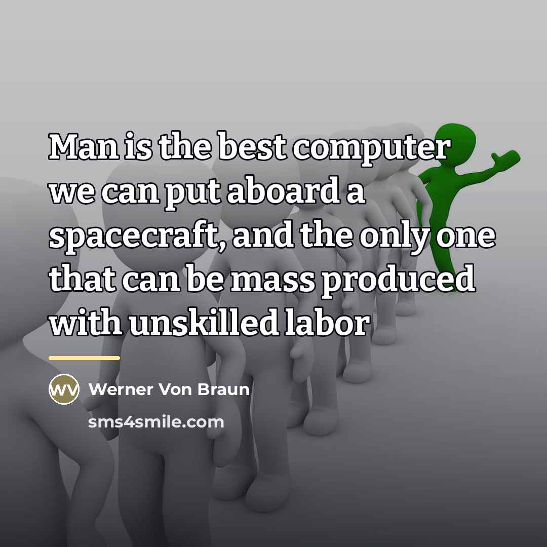 “Man is the best computer we can put aboard a…” quote by Werner Von Braun