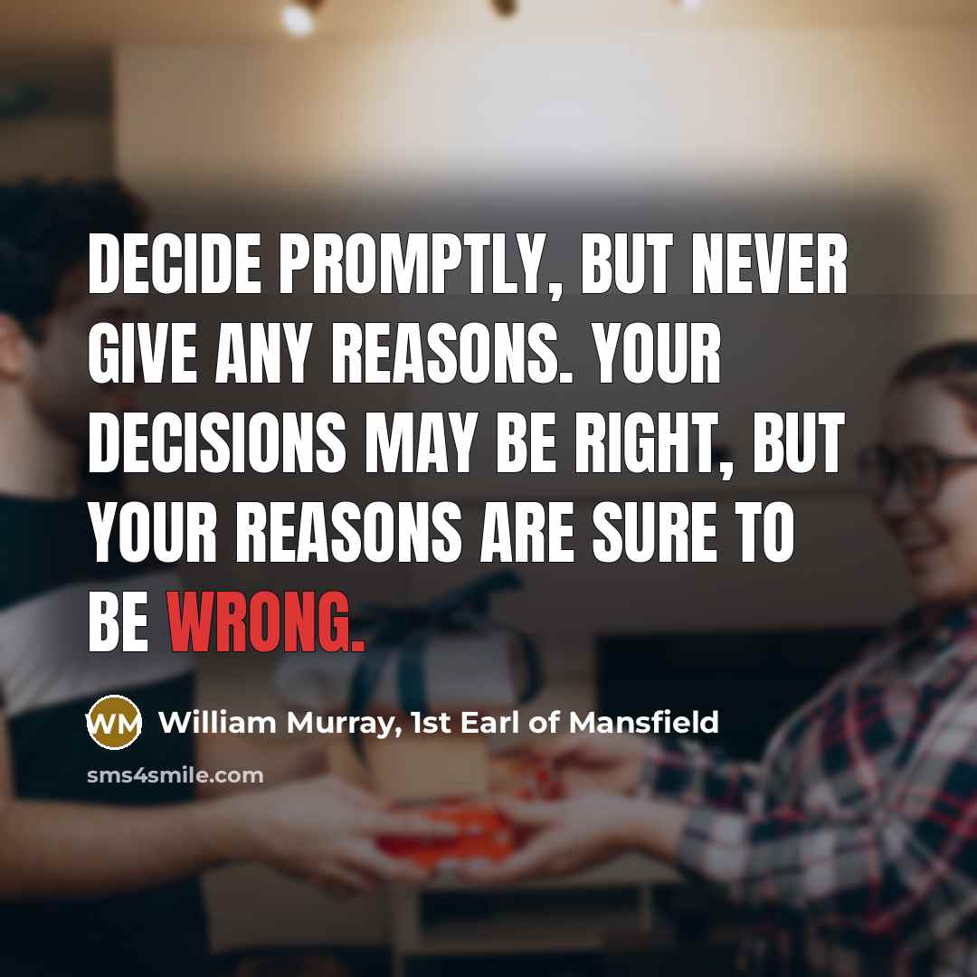“Decide promptly, but never give any reasons. Your decisions may…” quote by William Murray, 1st Earl of Mansfield