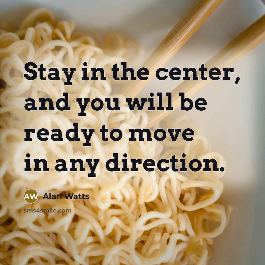 “Stay in the center, and you will be ready to…” quote by Alan Watts