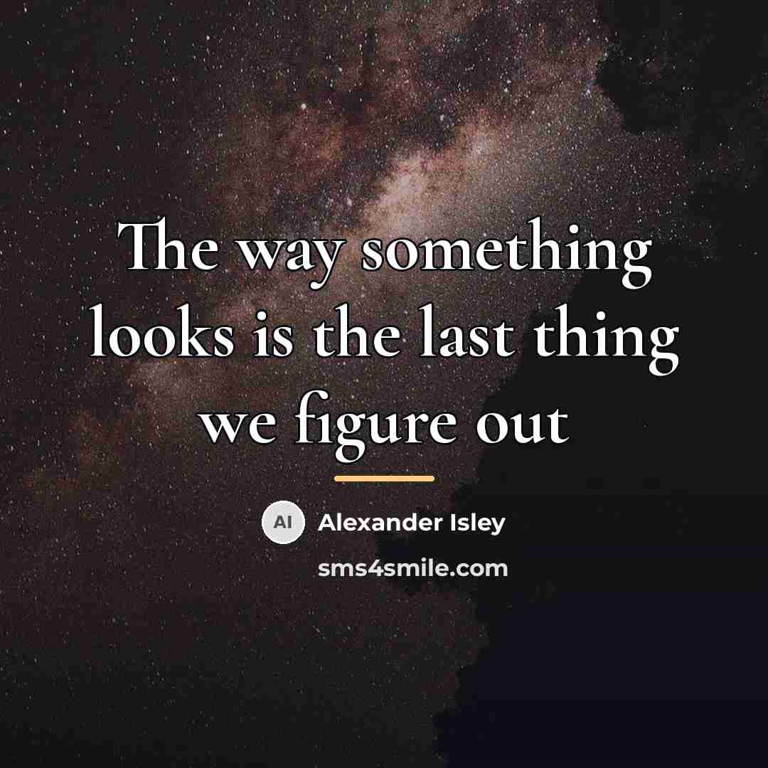 “The way something looks is the last thing we figure…” quote by Alexander Isley