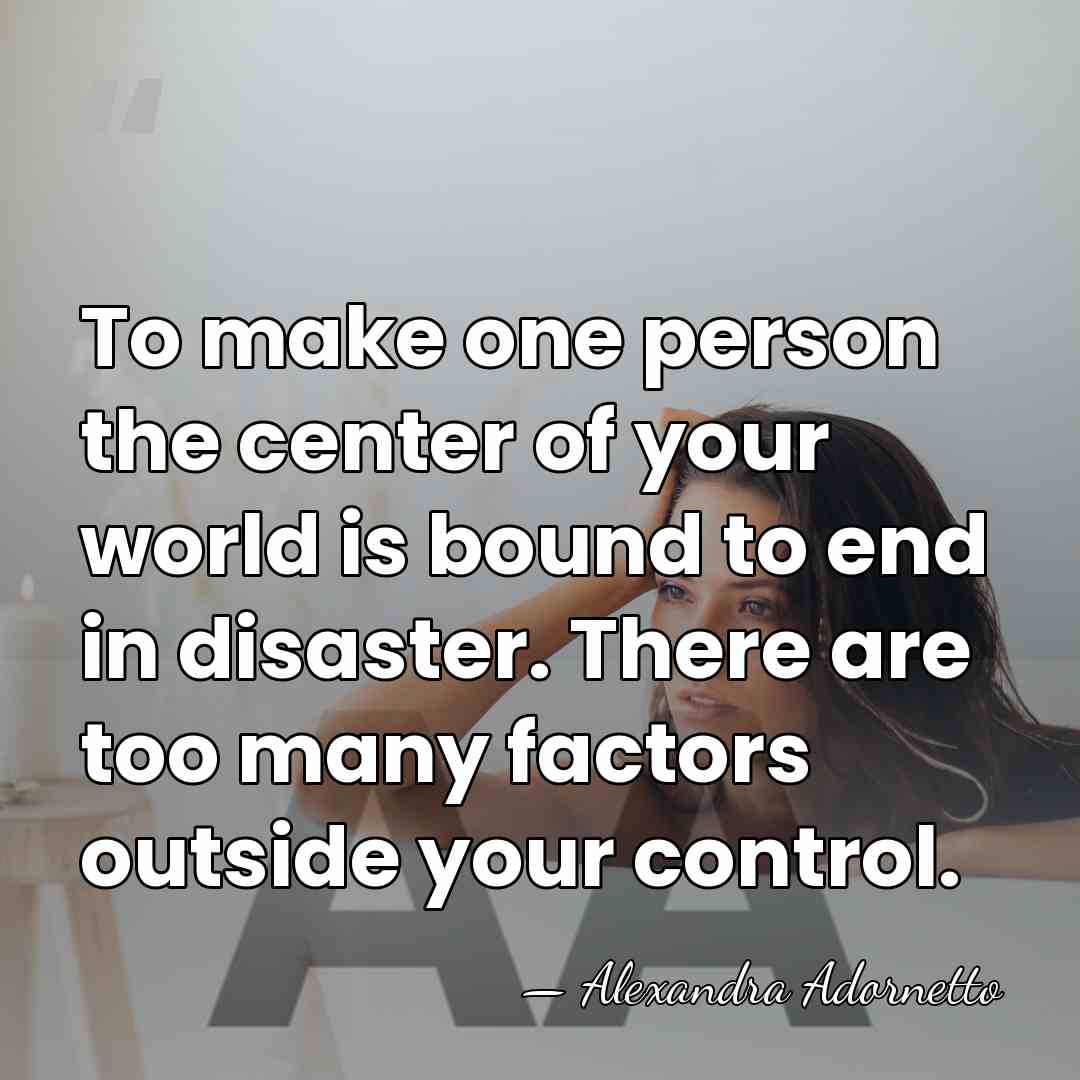 To make one person the center of your world is bound to&hellip; - Alexandra Adornetto