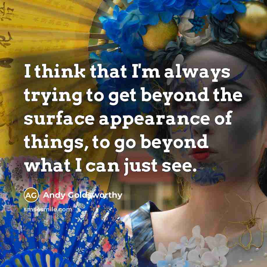 “I think that I'm always trying to get beyond the…” quote by Andy Goldsworthy