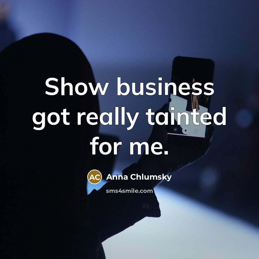 “Show business got really tainted for me.…” quote by Anna Chlumsky