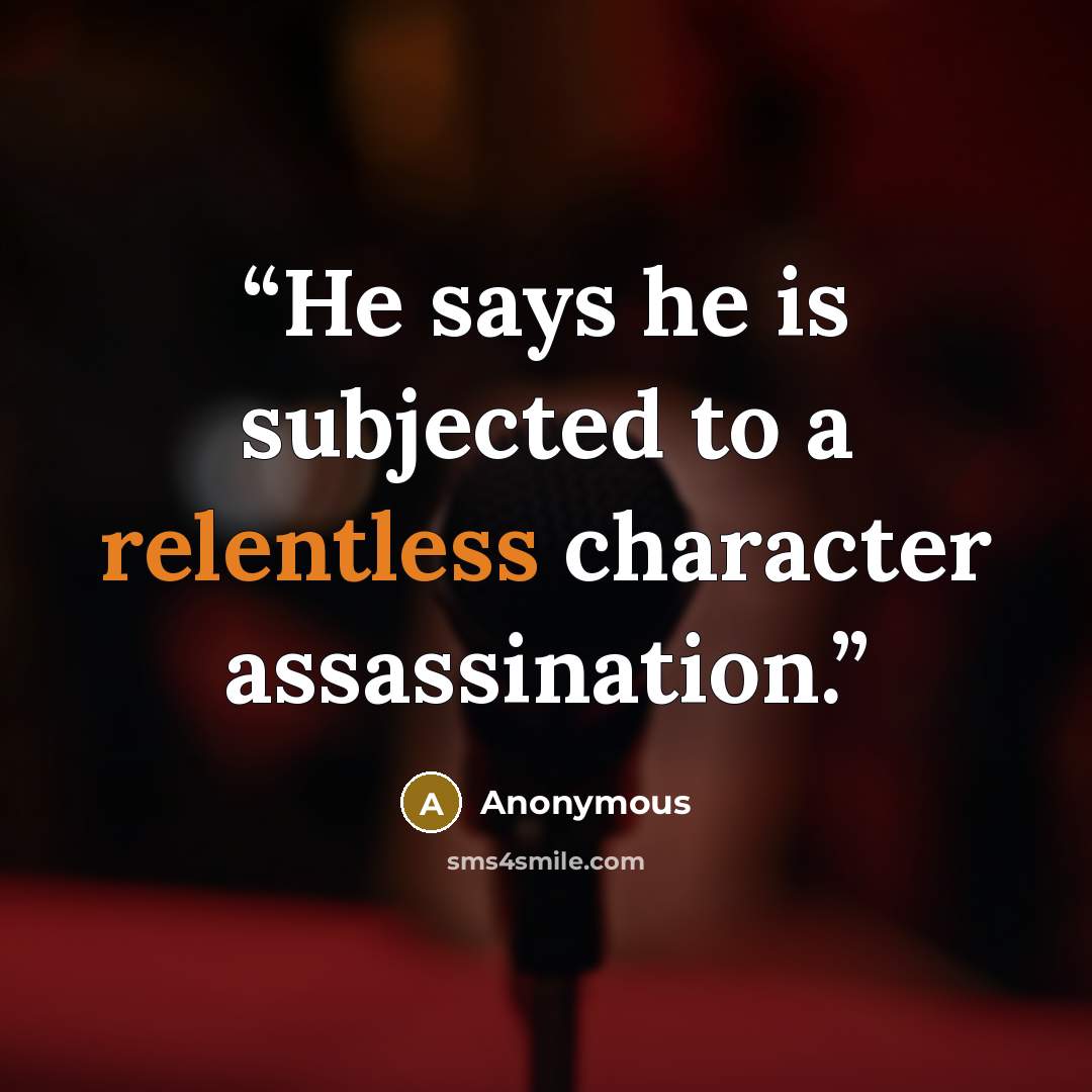 “He says he is subjected to a relentless character assassination.” quote by Anonymous