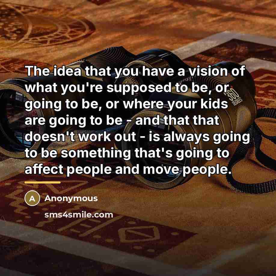“The idea that you have a vision of what you're…” quote by Anonymous