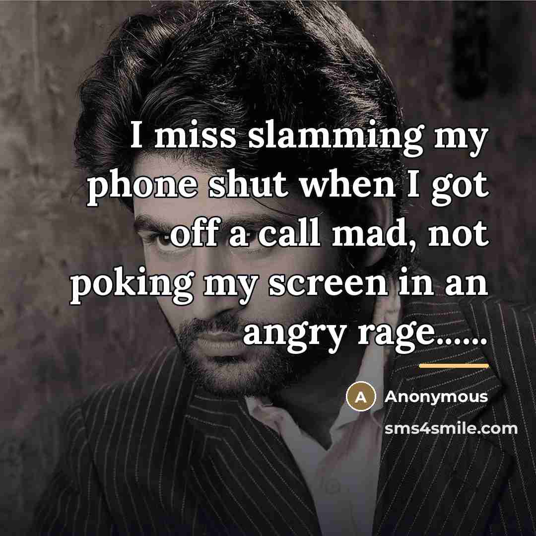 “I miss slamming my phone shut when I got off…” quote by Anonymous