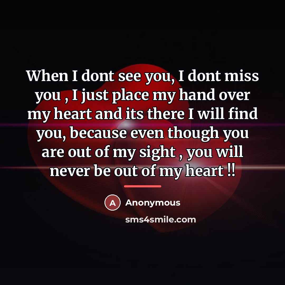 “When I dont see you, I dont miss you ,…” quote by Anonymous