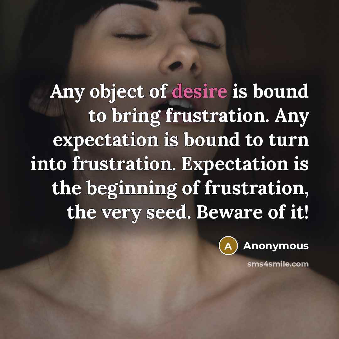 “Any object of desire is bound to bring frustration. Any…” quote by Anonymous