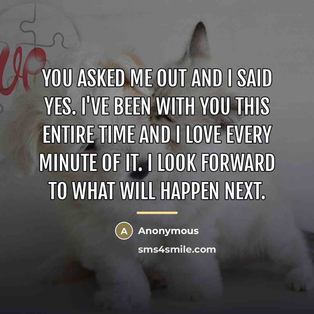 “You asked me out and I said yes. I've been…” quote by Anonymous