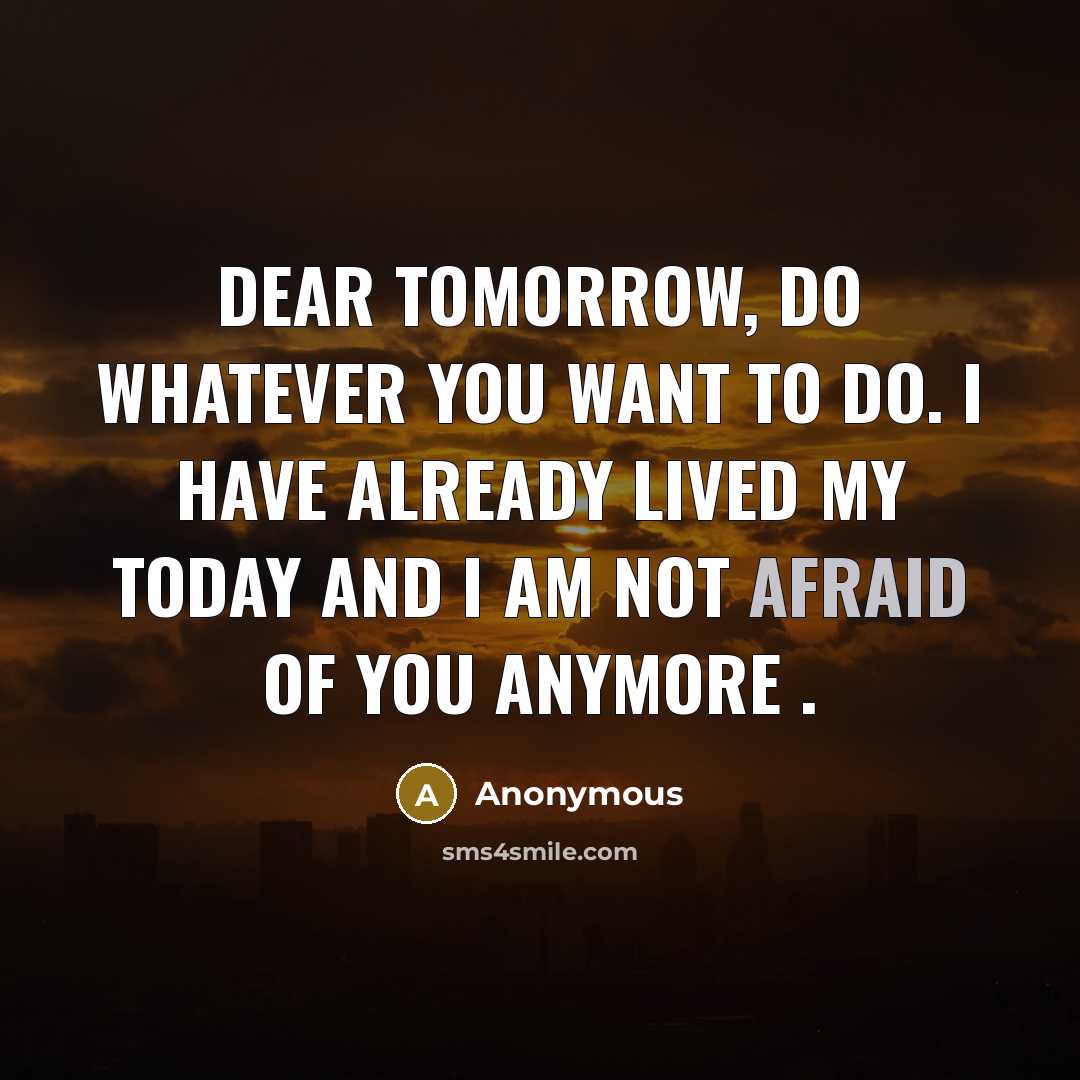 “Dear tomorrow, do whatever you want to do. I have…” quote by Anonymous