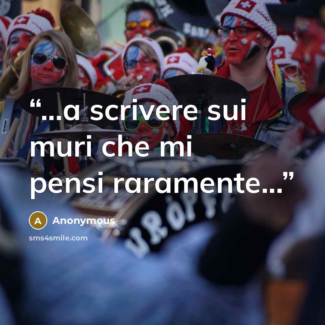 “...a scrivere sui muri che mi pensi raramente...” quote by Anonymous