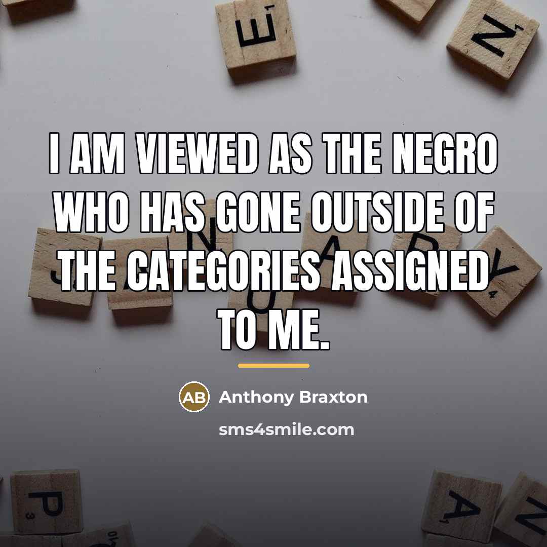 “I am viewed as the Negro who has gone outside…” quote by Anthony Braxton