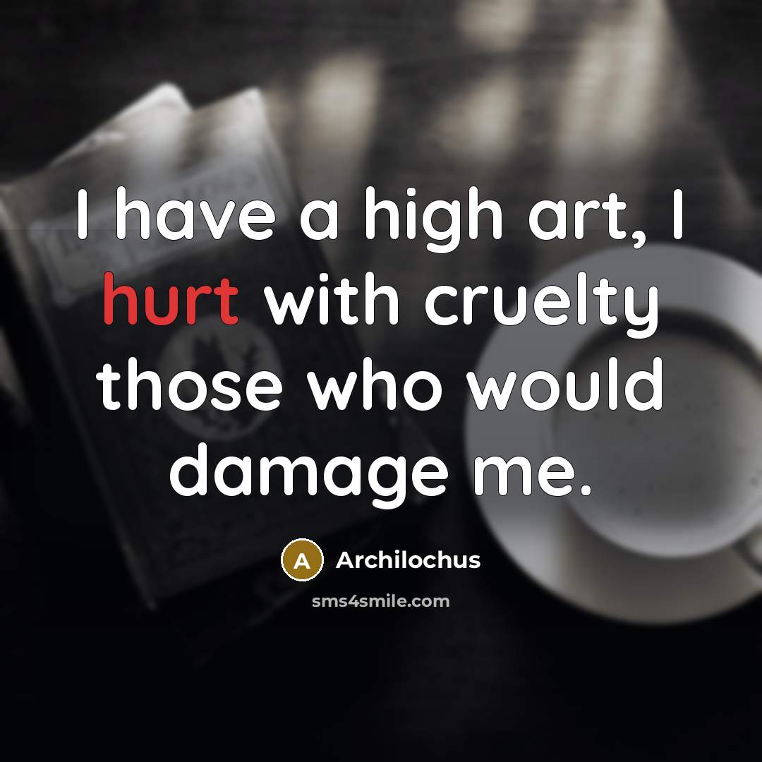 “I have a high art, I hurt with cruelty those…” quote by Archilochus