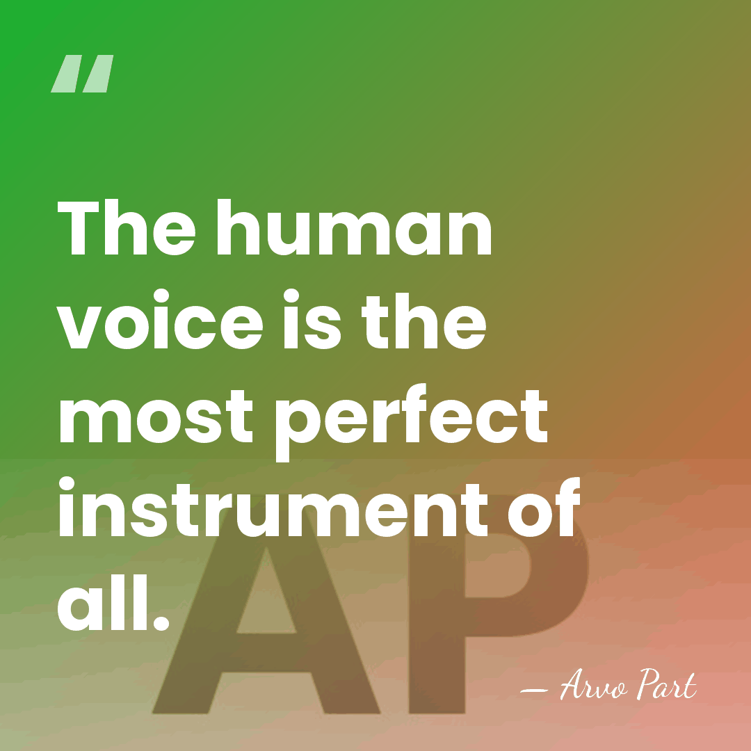 The human voice is the most perfect instrument of all. - Arvo Part