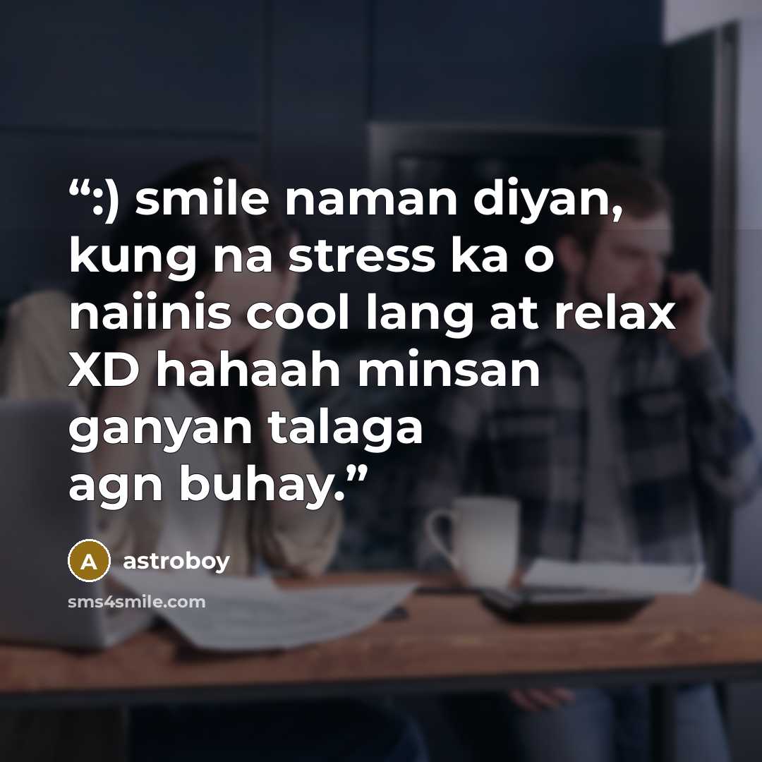 “:) smile naman diyan, kung na stress ka o naiinis cool lang at relax XD hahaah minsan ganyan talaga agn buhay.” quote by astroboy