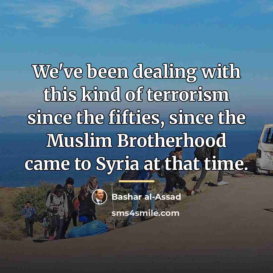 “We've been dealing with this kind of terrorism since the…” quote by Bashar al-Assad