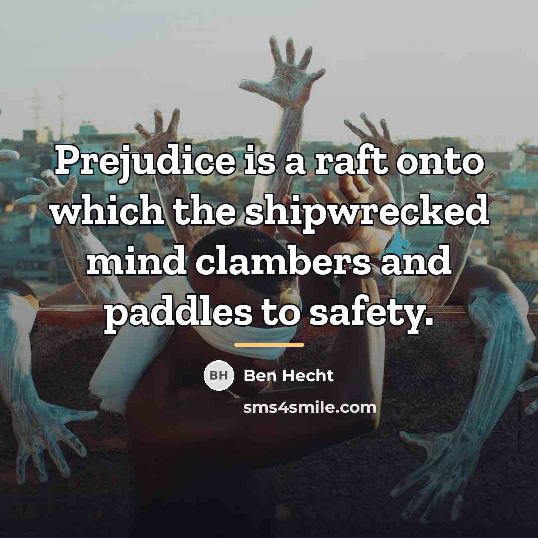 “Prejudice is a raft onto which the shipwrecked mind clambers…” quote by Ben Hecht