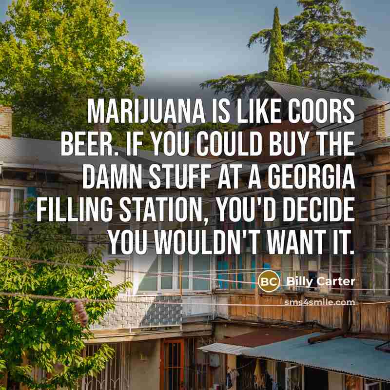 “Marijuana is like Coors beer. If you could buy the…” quote by Billy Carter